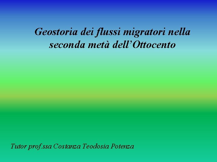 Geostoria dei flussi migratori nella seconda metà dell’Ottocento Tutor prof. ssa Costanza Teodosia Potenza