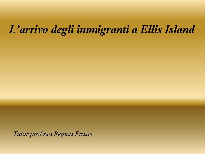 L’arrivo degli immigranti a Ellis Island Tutor prof. ssa Regina Frasci 