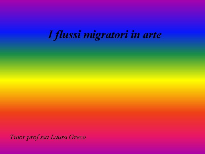 I flussi migratori in arte Tutor prof. ssa Laura Greco 