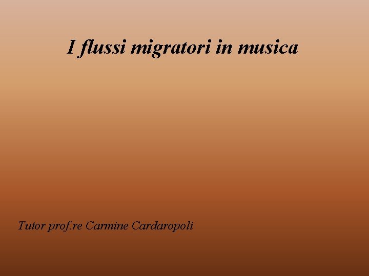 I flussi migratori in musica Tutor prof. re Carmine Cardaropoli 