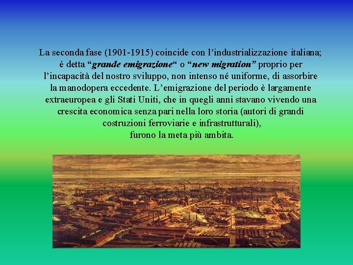 La seconda fase (1901 -1915) coincide con l’industrializzazione italiana; è detta “grande emigrazione“ o