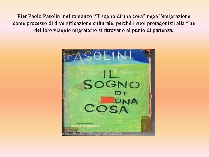 Pier Paolo Pasolini nel romanzo “II sogno di una cosa” nega l'emigrazione come processo