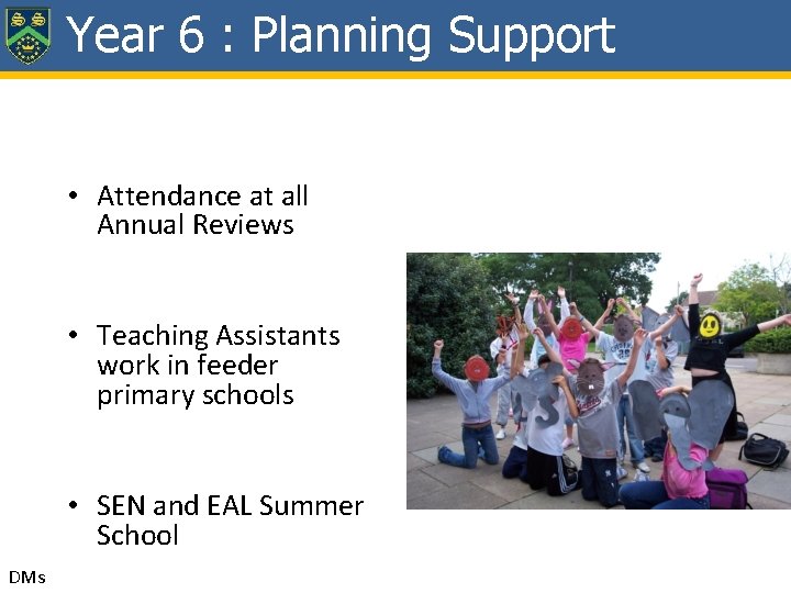 Year 6 : Planning Support • Attendance at all Annual Reviews • Teaching Assistants