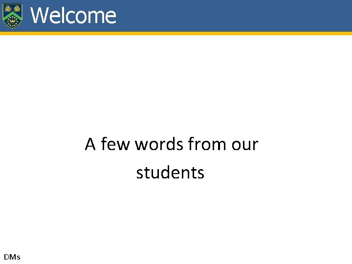 Welcome A few words from our students DMs 