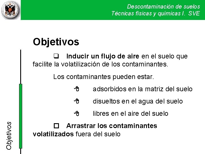 Descontaminación de suelos Técnicas físicas y químicas I. SVE Objetivos Inducir un flujo de Descontaminación de suelos Técnicas físicas y químicas I. SVE Objetivos Inducir un flujo de