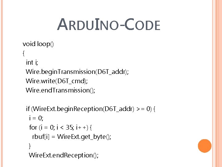 ARDUINO-CODE void loop() { int i; Wire. begin. Transmission(D 6 T_addr); Wire. write(D 6
