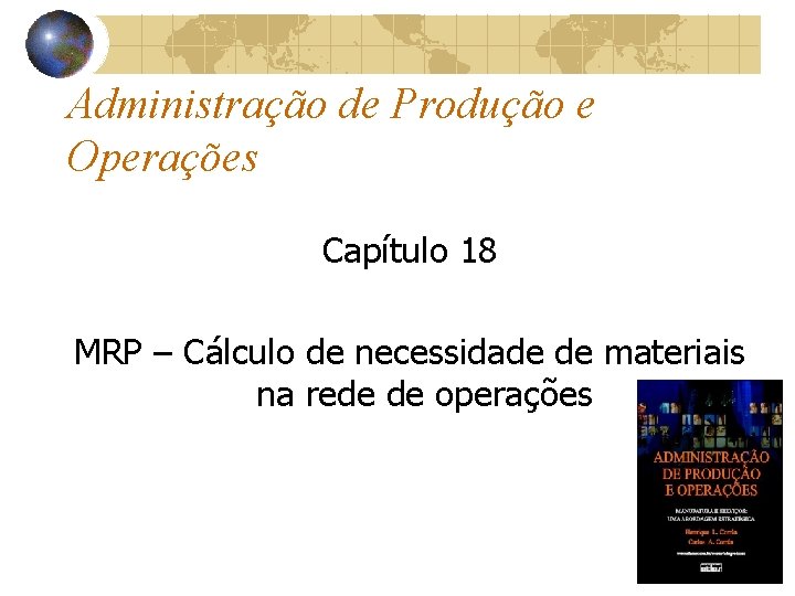 Administração de Produção e Operações Capítulo 18 MRP – Cálculo de necessidade de materiais Administração de Produção e Operações Capítulo 18 MRP – Cálculo de necessidade de materiais