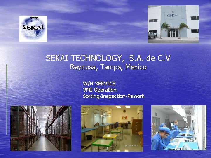 SEKAI TECHNOLOGY, S. A. de C. V Reynosa, Tamps, Mexico W/H SERVICE VMI Operation