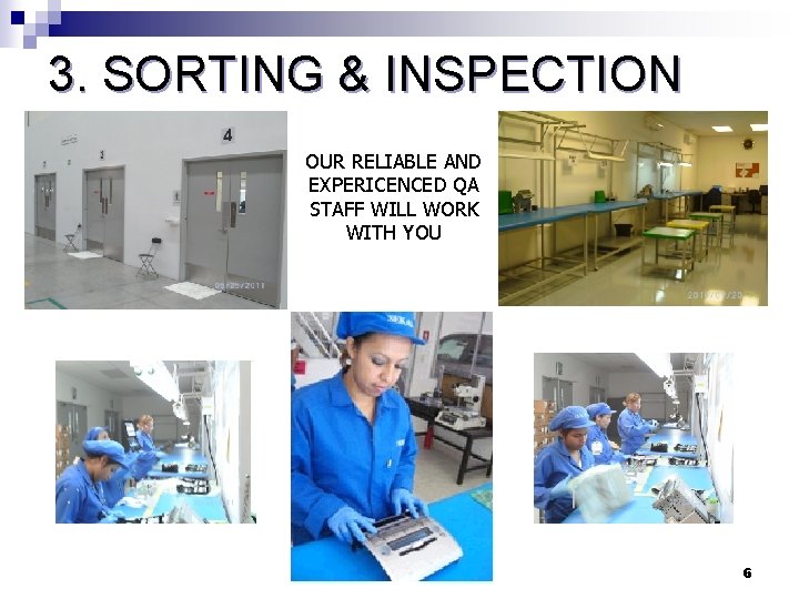 3. SORTING & INSPECTION OUR RELIABLE AND EXPERICENCED QA STAFF WILL WORK WITH YOU