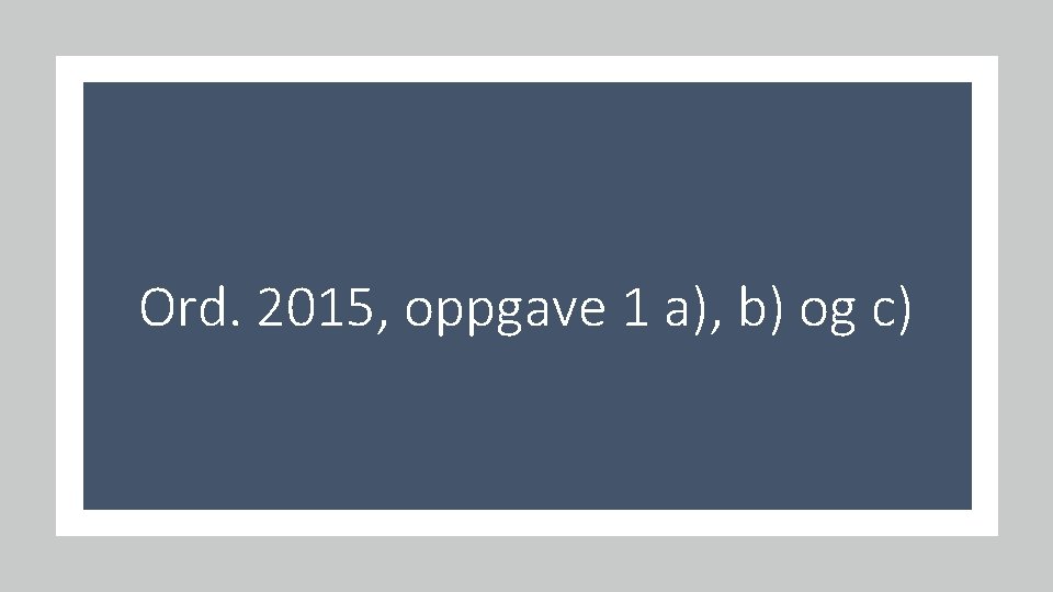 Ord. 2015, oppgave 1 a), b) og c) 