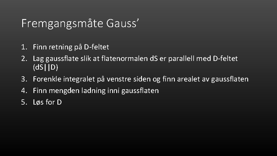 Fremgangsmåte Gauss’ 1. Finn retning på D-feltet 2. Lag gaussflate slik at flatenormalen d.