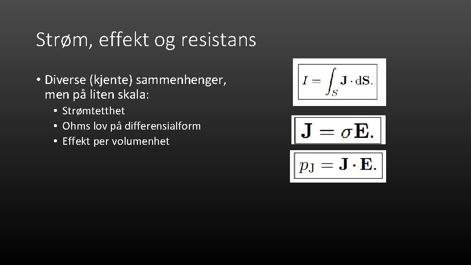 Strøm, effekt og resistans • Diverse (kjente) sammenhenger, men på liten skala: • Strømtetthet