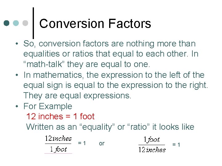 Conversion Factors • So, conversion factors are nothing more than equalities or ratios that