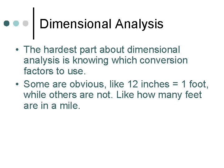 Dimensional Analysis • The hardest part about dimensional analysis is knowing which conversion factors