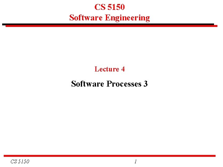 CS 5150 Software Engineering Lecture 4 Software Processes 3 CS 5150 1 