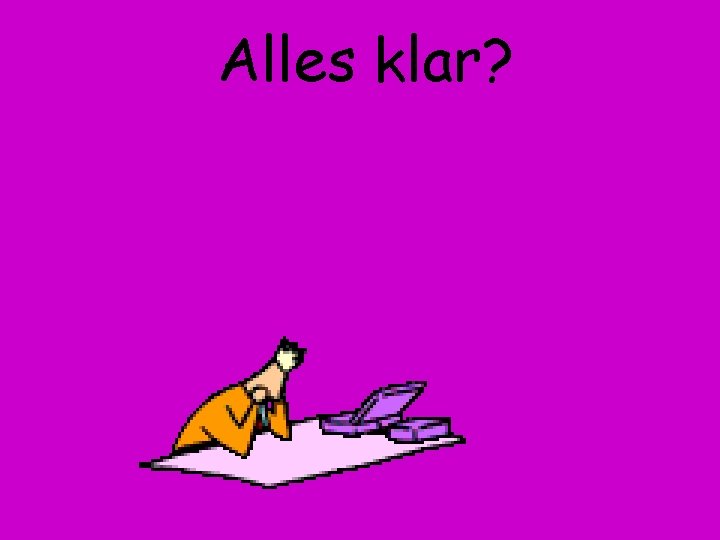 Alles klar? 