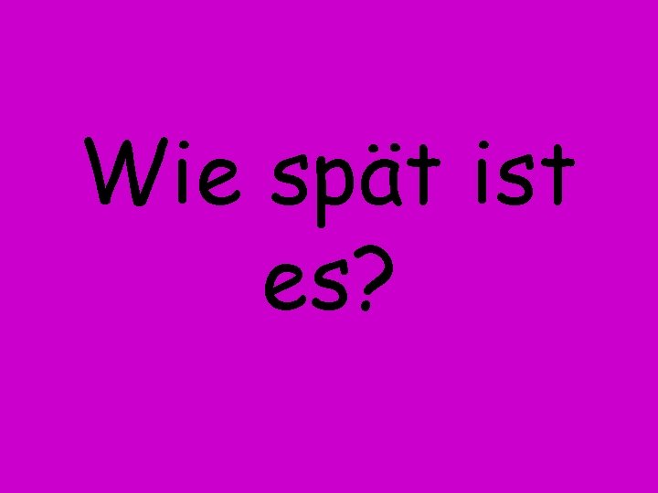 Wie spät ist es? 