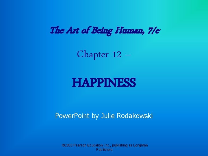 The Art of Being Human, 7/e Chapter 12 – HAPPINESS Power. Point by Julie