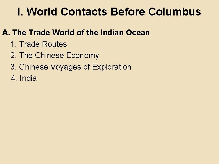 I. World Contacts Before Columbus A. The Trade World of the Indian Ocean 1. I. World Contacts Before Columbus A. The Trade World of the Indian Ocean 1.