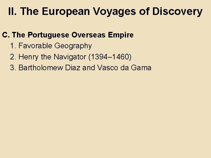 II. The European Voyages of Discovery C. The Portuguese Overseas Empire 1. Favorable Geography II. The European Voyages of Discovery C. The Portuguese Overseas Empire 1. Favorable Geography