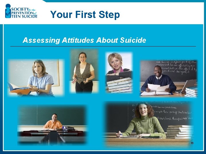 Your First Step Assessing Attitudes About Suicide 16 