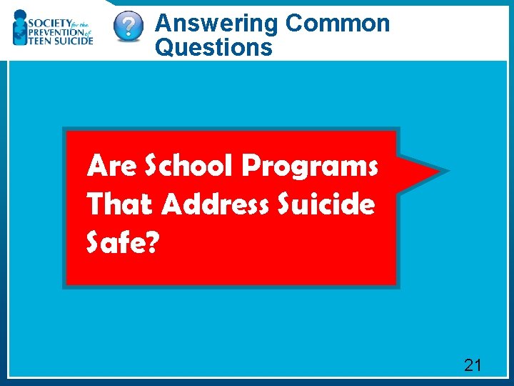 Answering Common Questions Are School Programs That Address Suicide Safe? 21 