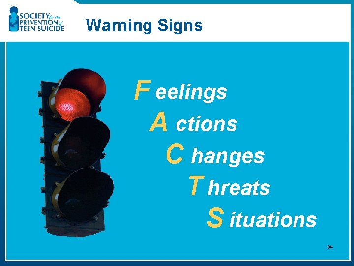 Warning Signs F eelings A ctions C hanges T hreats S ituations 34 