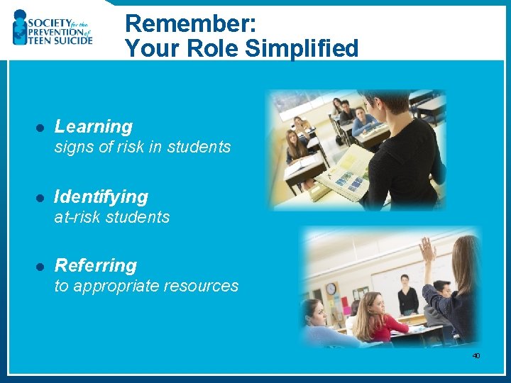 Remember: Your Role Simplified l Learning signs of risk in students l Identifying at-risk