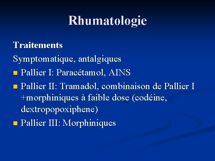 Rhumatologie Traitements Symptomatique, antalgiques n Pallier I: Paracétamol, AINS n Pallier II: Tramadol, combinaison