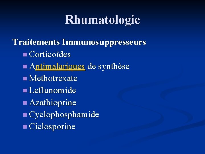 Rhumatologie Traitements Immunosuppresseurs n Corticoïdes n Antimalariques de synthèse n Methotrexate n Leflunomide n