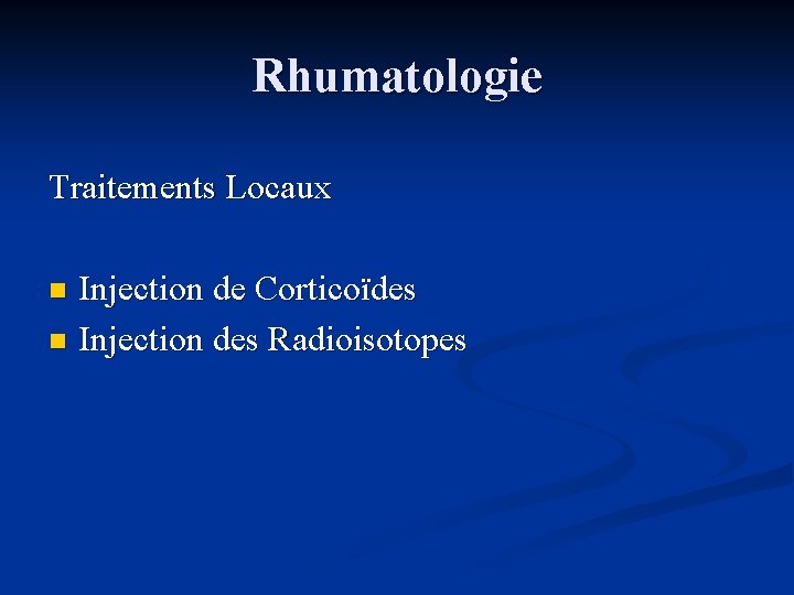 Rhumatologie Traitements Locaux Injection de Corticoïdes n Injection des Radioisotopes n 