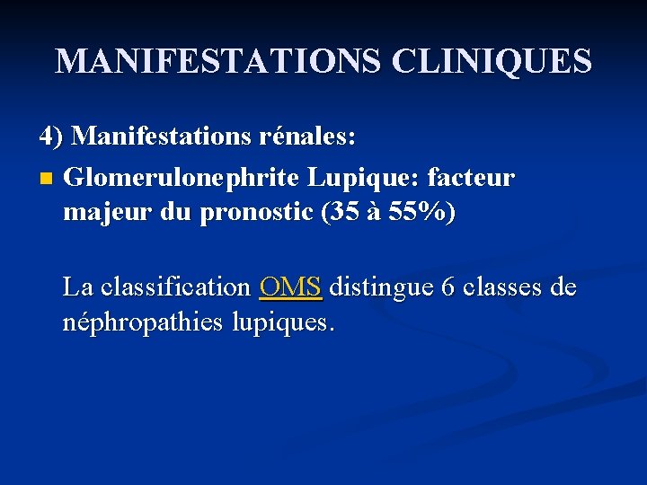 MANIFESTATIONS CLINIQUES 4) Manifestations rénales: n Glomerulonephrite Lupique: facteur majeur du pronostic (35 à