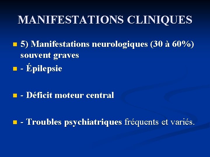 MANIFESTATIONS CLINIQUES 5) Manifestations neurologiques (30 à 60%) souvent graves n - Épilepsie n