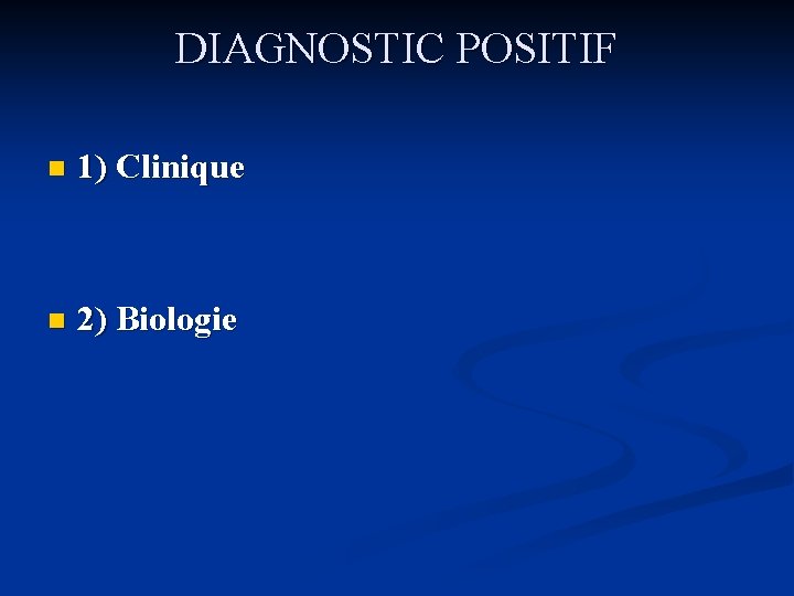 DIAGNOSTIC POSITIF n 1) Clinique n 2) Biologie 