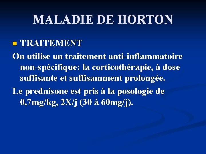 MALADIE DE HORTON TRAITEMENT On utilise un traitement anti-inflammatoire non-spécifique: la corticothérapie, à dose