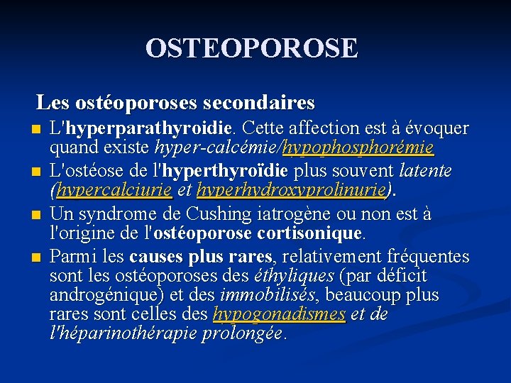 OSTEOPOROSE Les ostéoporoses secondaires n L'hyperparathyroidie. Cette affection est à évoquer quand existe hyper-calcémie/hypophosphorémie