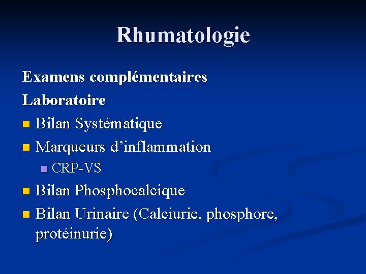 Rhumatologie Examens complémentaires Laboratoire n Bilan Systématique n Marqueurs d’inflammation n CRP-VS Bilan Phosphocalcique