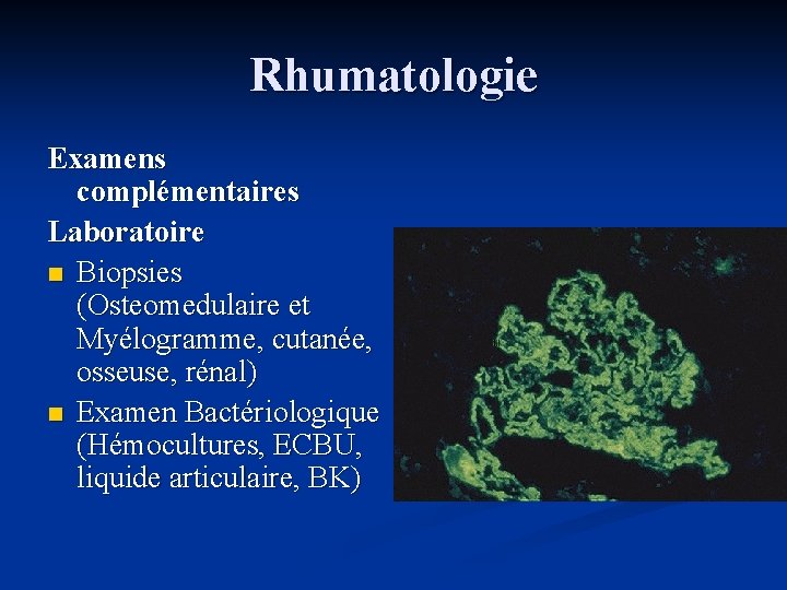 Rhumatologie Examens complémentaires Laboratoire n Biopsies (Osteomedulaire et Myélogramme, cutanée, osseuse, rénal) n Examen