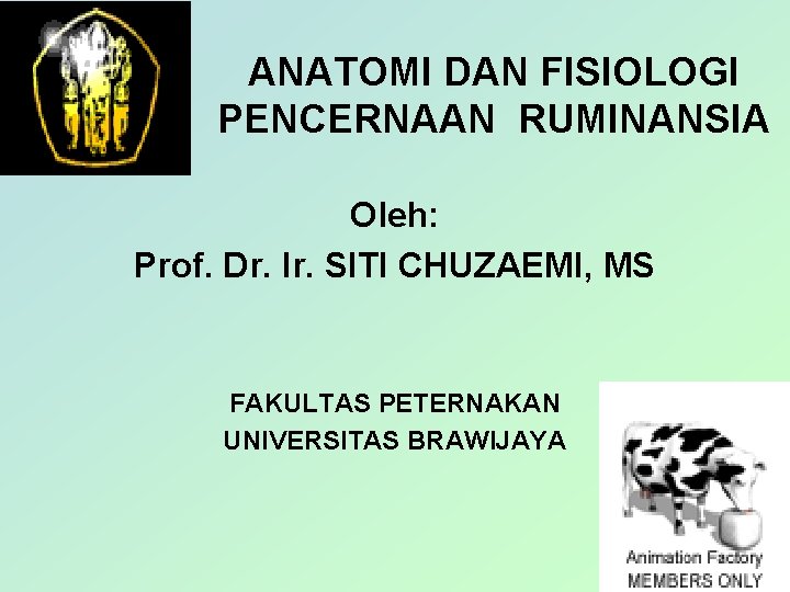 ANATOMI DAN FISIOLOGI PENCERNAAN RUMINANSIA Oleh: Prof. Dr. Ir. SITI CHUZAEMI, MS FAKULTAS PETERNAKAN