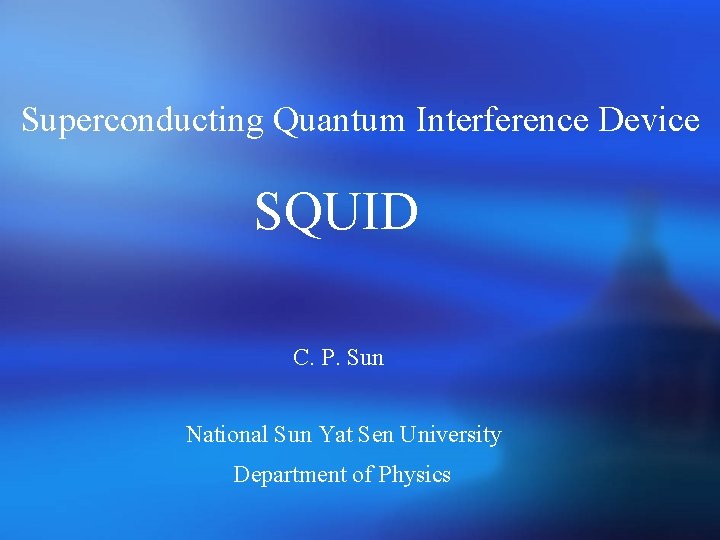 Superconducting Quantum Interference Device SQUID C. P. Sun National Sun Yat Sen University Department