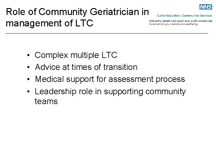 Role of Community Geriatrician in management of LTC • • Complex multiple LTC Advice