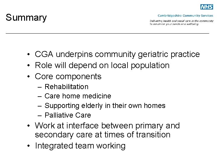 Summary • CGA underpins community geriatric practice • Role will depend on local population