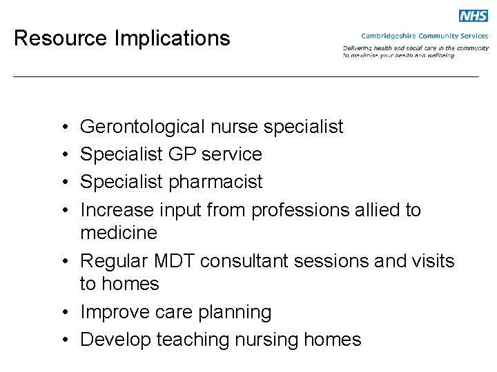 Resource Implications • • Gerontological nurse specialist Specialist GP service Specialist pharmacist Increase input