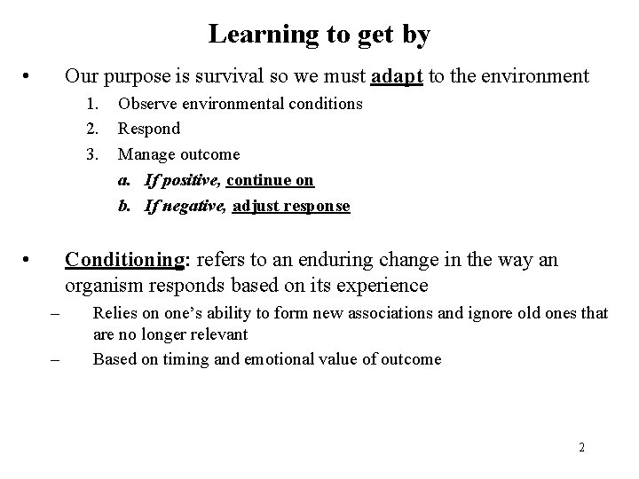 Learning to get by • Our purpose is survival so we must adapt to