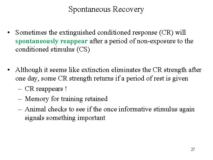 Spontaneous Recovery • Sometimes the extinguished conditioned response (CR) will spontaneously reappear after a