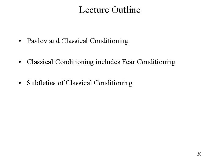 Lecture Outline • Pavlov and Classical Conditioning • Classical Conditioning includes Fear Conditioning •