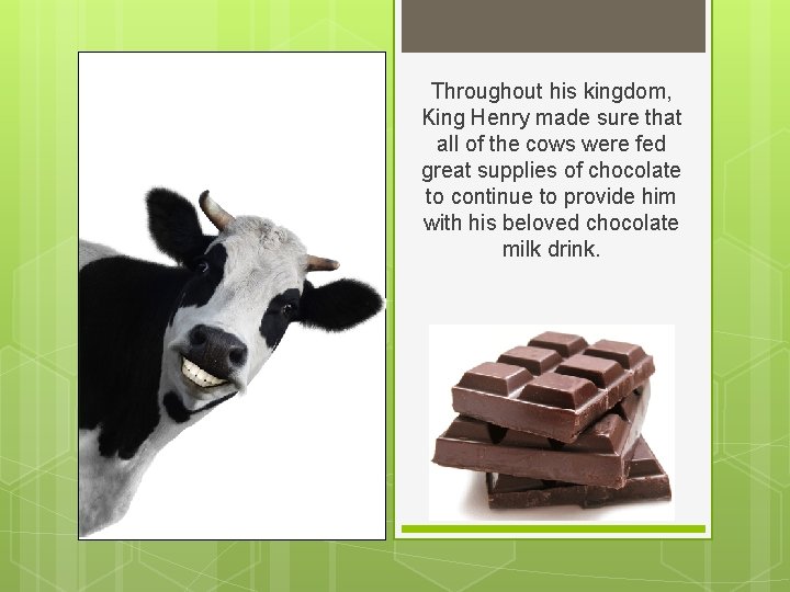 Throughout his kingdom, King Henry made sure that all of the cows were fed