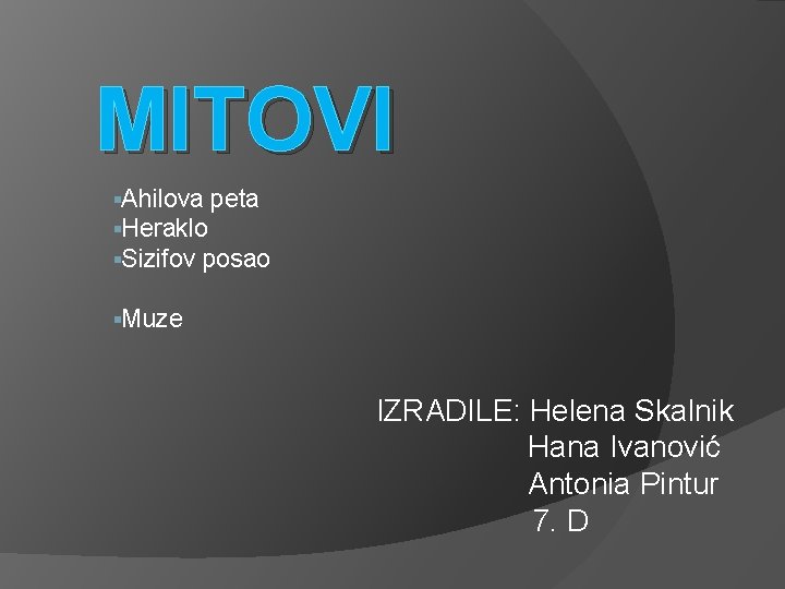 MITOVI §Ahilova peta §Heraklo §Sizifov posao §Muze IZRADILE: Helena Skalnik Hana Ivanović Antonia Pintur MITOVI §Ahilova peta §Heraklo §Sizifov posao §Muze IZRADILE: Helena Skalnik Hana Ivanović Antonia Pintur
