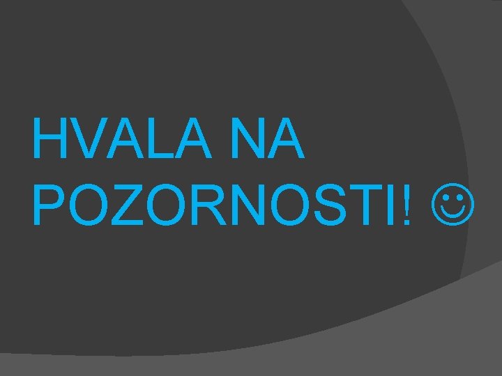 HVALA NA POZORNOSTI! 