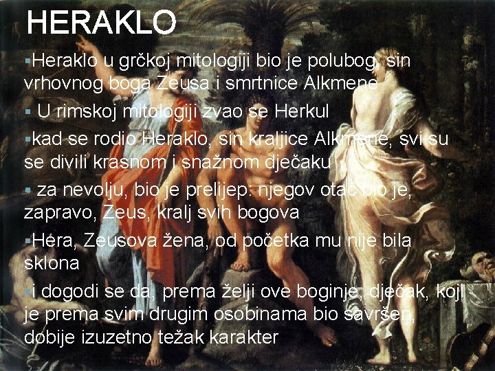 HERAKLO §Heraklo u grčkoj mitologiji bio je polubog, sin vrhovnog boga Zeusa i smrtnice HERAKLO §Heraklo u grčkoj mitologiji bio je polubog, sin vrhovnog boga Zeusa i smrtnice